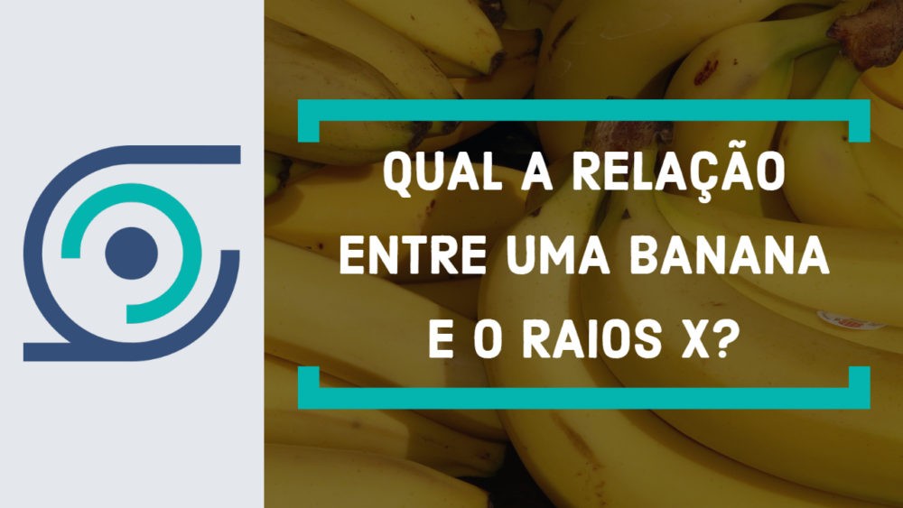 imagem destaque do post sobre qual a relação entre uma banana e os raios x?